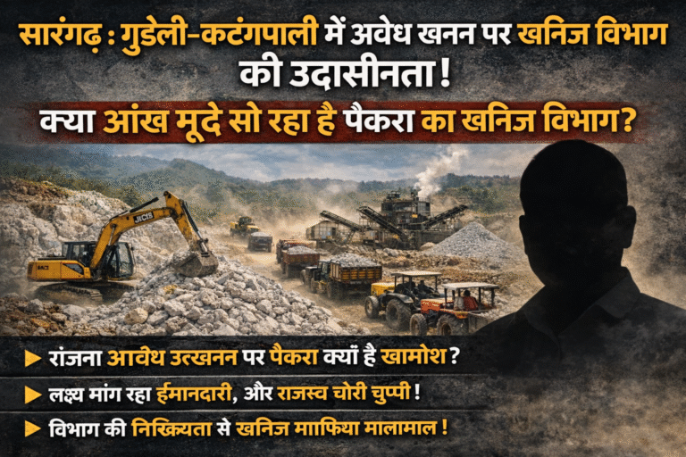 Illegal Mining Sarangarh: गुडेली–कटंगपाली पर सवाल, पैकरा के खनिज विभाग की चुप्पी